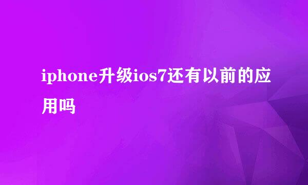 iphone升级ios7还有以前的应用吗