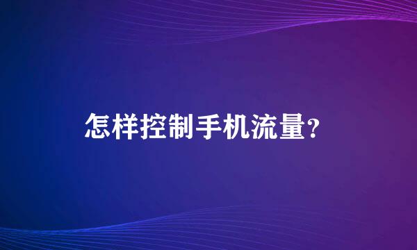 怎样控制手机流量？