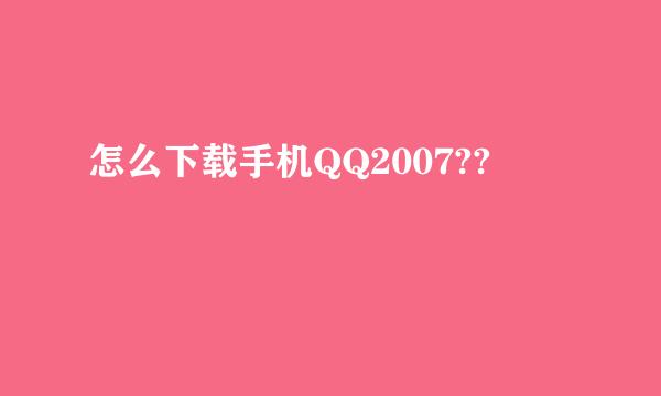 怎么下载手机QQ2007??