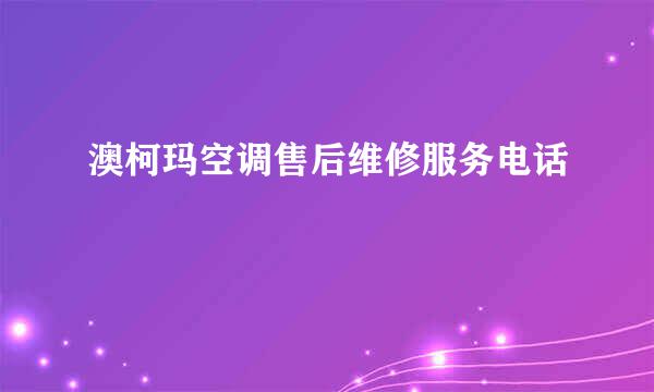 澳柯玛空调售后维修服务电话