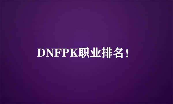 DNFPK职业排名！