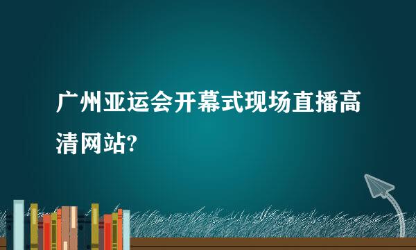 广州亚运会开幕式现场直播高清网站?