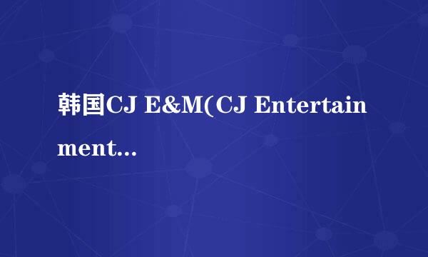 韩国CJ E&M(CJ Entertainment & Media）有哪些艺人？