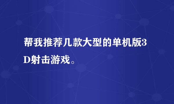 帮我推荐几款大型的单机版3D射击游戏。