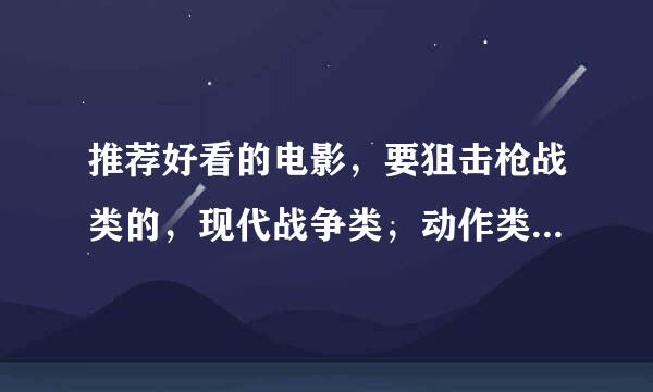 推荐好看的电影，要狙击枪战类的，现代战争类，动作类的，要好看的，不好看别发