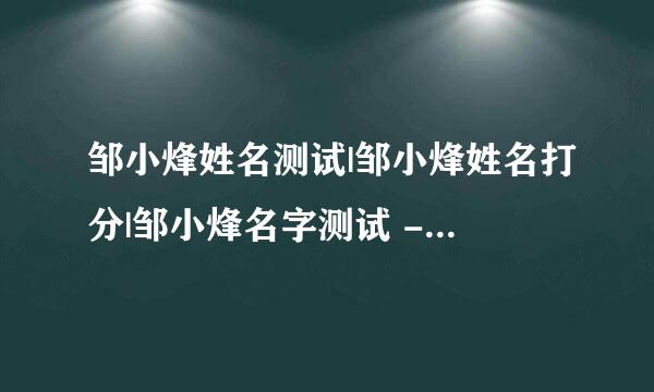 邹小烽姓名测试|邹小烽姓名打分|邹小烽名字测试 - 测名网 - 百度