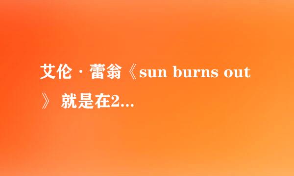 艾伦·蕾翁《sun burns out》 就是在2012北京卫视环球春晚上面唱歌的那个