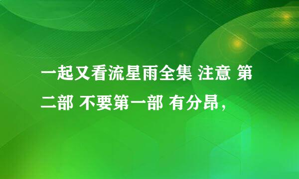 一起又看流星雨全集 注意 第二部 不要第一部 有分昂，