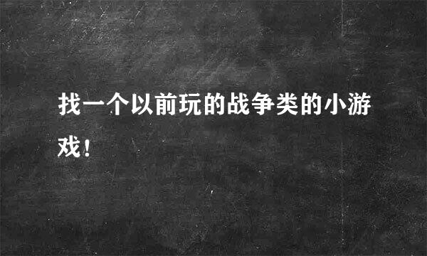 找一个以前玩的战争类的小游戏！