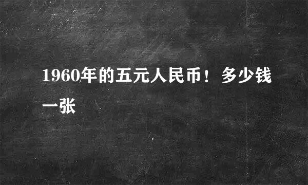 1960年的五元人民币！多少钱一张