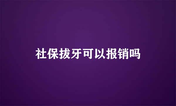 社保拔牙可以报销吗