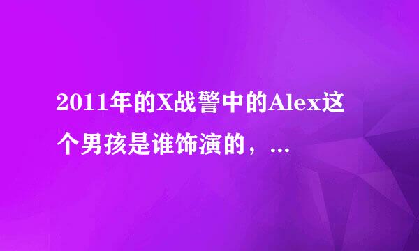 2011年的X战警中的Alex这个男孩是谁饰演的，他的能力就好像丢呼啦圈