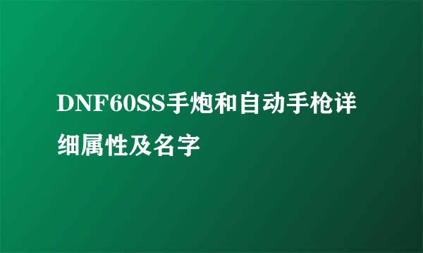 DNF60SS手炮和自动手枪详细属性及名字