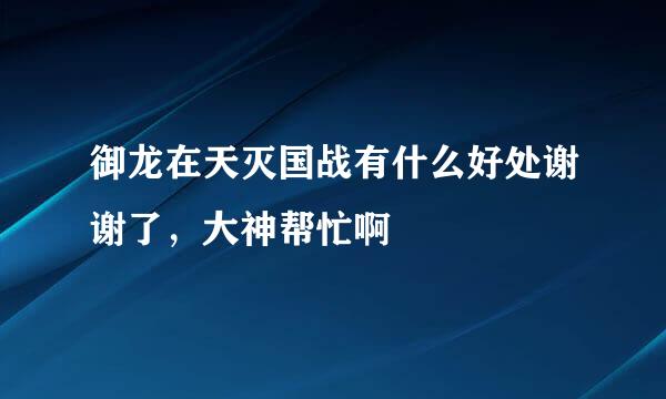 御龙在天灭国战有什么好处谢谢了，大神帮忙啊