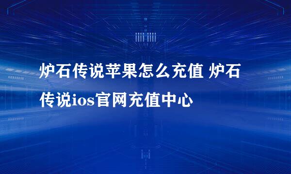 炉石传说苹果怎么充值 炉石传说ios官网充值中心