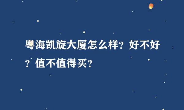 粤海凯旋大厦怎么样？好不好？值不值得买？