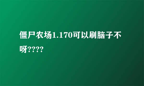 僵尸农场1.170可以刷脑子不呀????