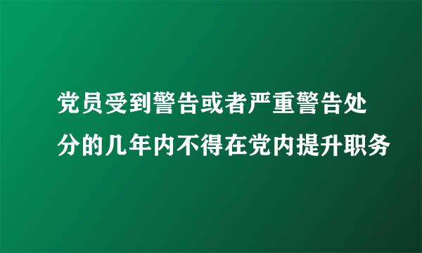 党员受到警告或者严重警告处分的几年内不得在党内提升职务