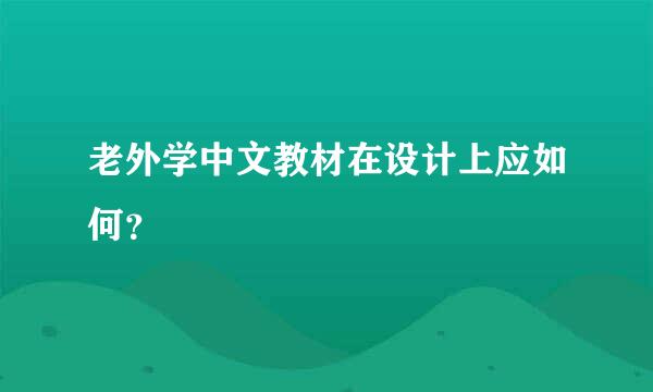 老外学中文教材在设计上应如何？