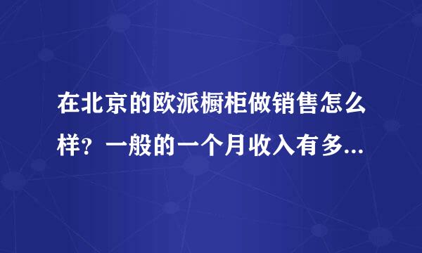 在北京的欧派橱柜做销售怎么样？一般的一个月收入有多少呢？有没有发展和前途？？