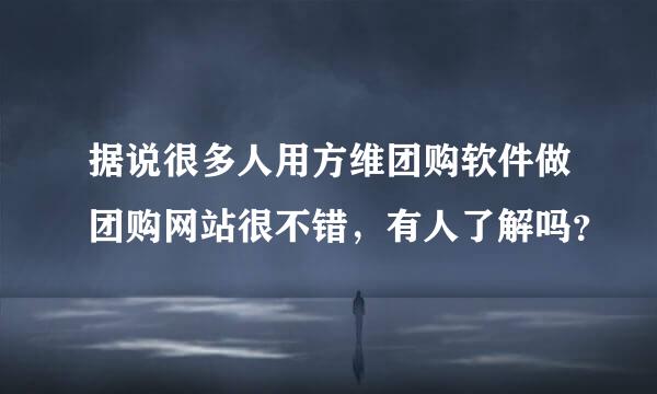 据说很多人用方维团购软件做团购网站很不错，有人了解吗？