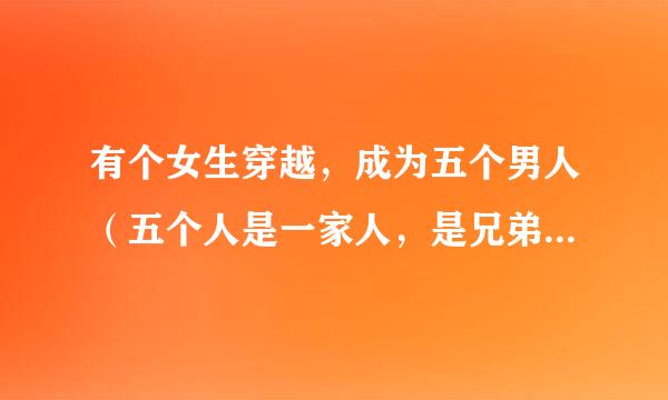 有个女生穿越，成为五个男人（五个人是一家人，是兄弟）的共妻老婆，由于语言不通，她一直以为他们是她的