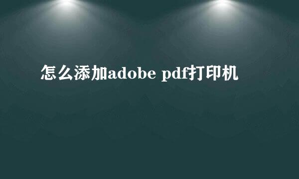 怎么添加adobe pdf打印机