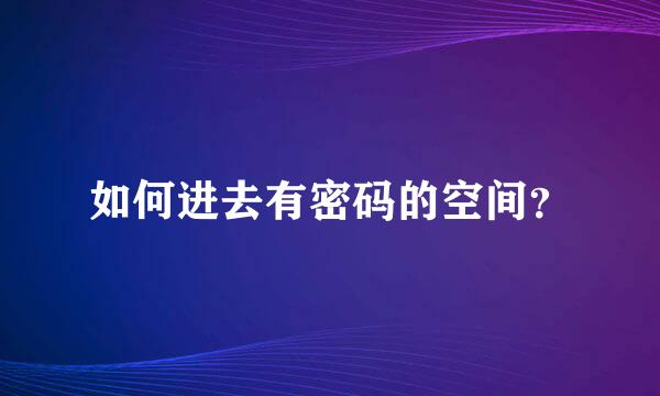 如何进去有密码的空间？