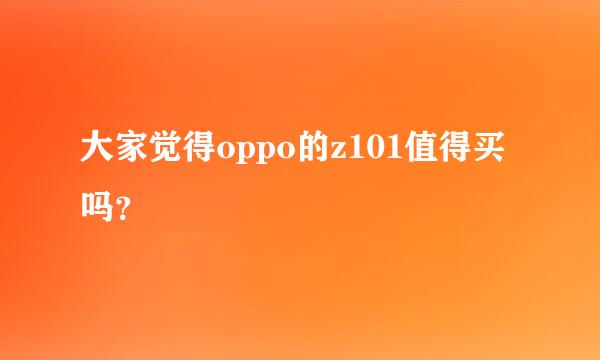 大家觉得oppo的z101值得买吗？