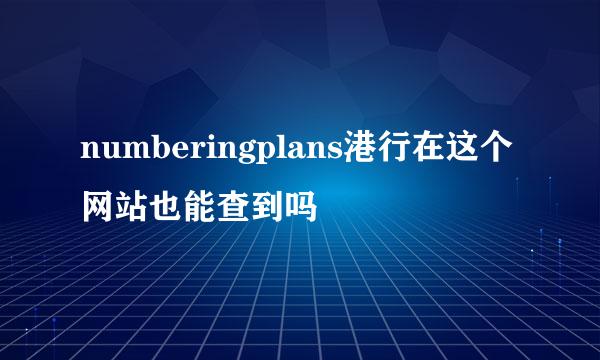 numberingplans港行在这个网站也能查到吗