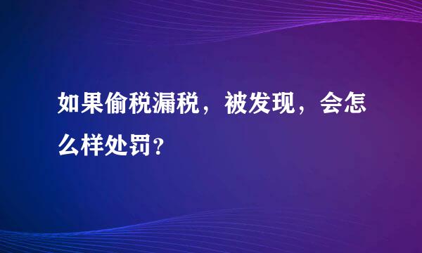 如果偷税漏税，被发现，会怎么样处罚？