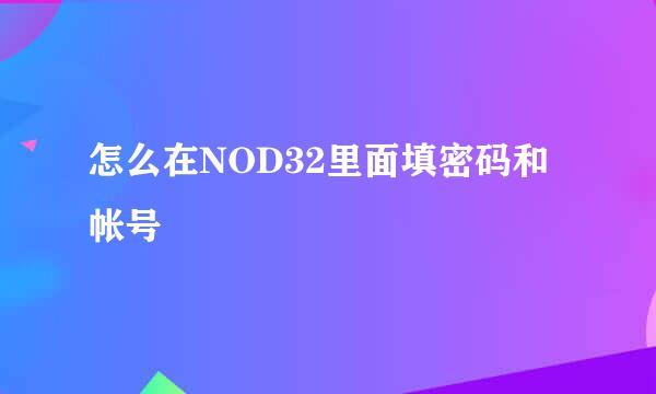 怎么在NOD32里面填密码和帐号