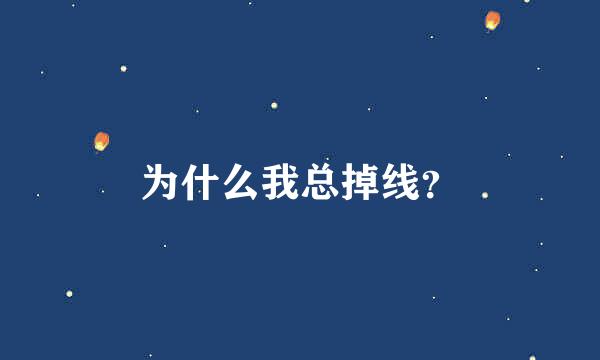 为什么我总掉线？