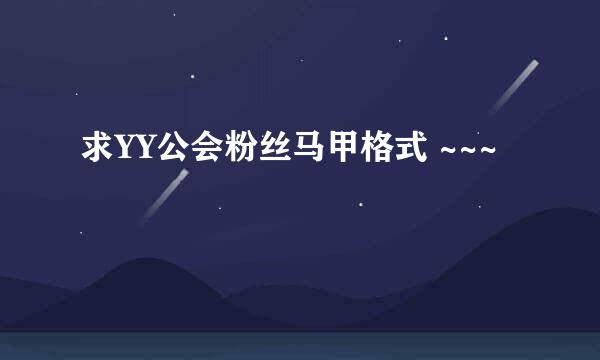 求YY公会粉丝马甲格式 ~~~