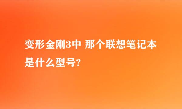 变形金刚3中 那个联想笔记本是什么型号?