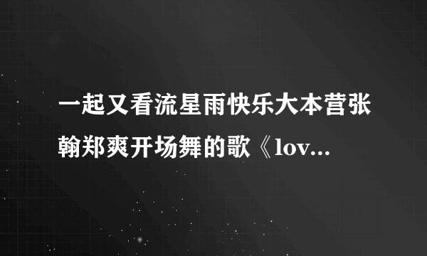 一起又看流星雨快乐大本营张翰郑爽开场舞的歌《love song>是谁的？