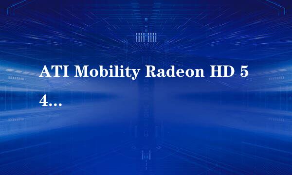 ATI Mobility Radeon HD 5470和ATI Mobility Radeon HD 5450 区别在哪里。。。