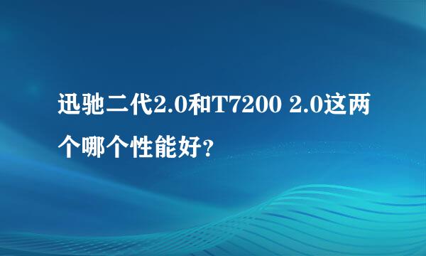 迅驰二代2.0和T7200 2.0这两个哪个性能好？