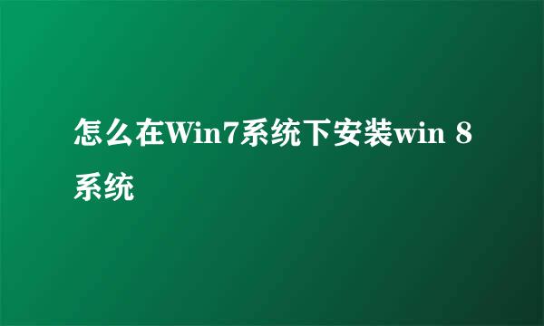 怎么在Win7系统下安装win 8系统