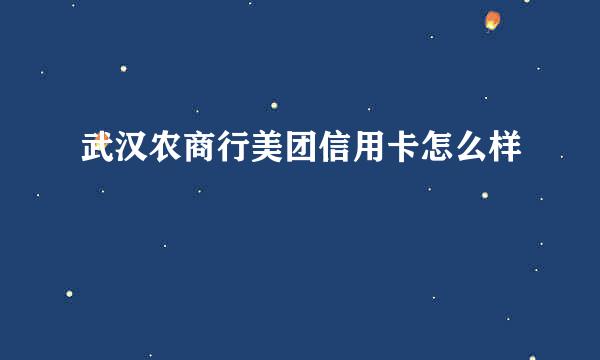 武汉农商行美团信用卡怎么样