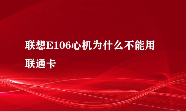 联想E106心机为什么不能用联通卡