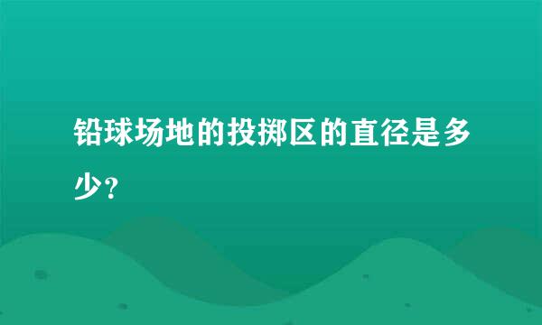 铅球场地的投掷区的直径是多少？