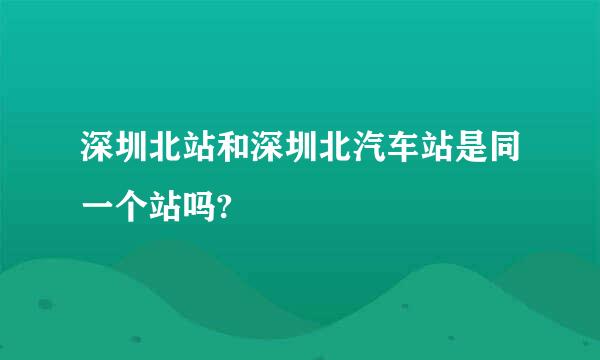 深圳北站和深圳北汽车站是同一个站吗?