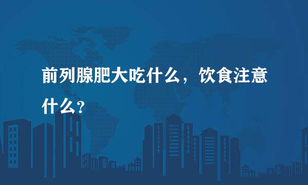 前列腺肥大吃什么，饮食注意什么？