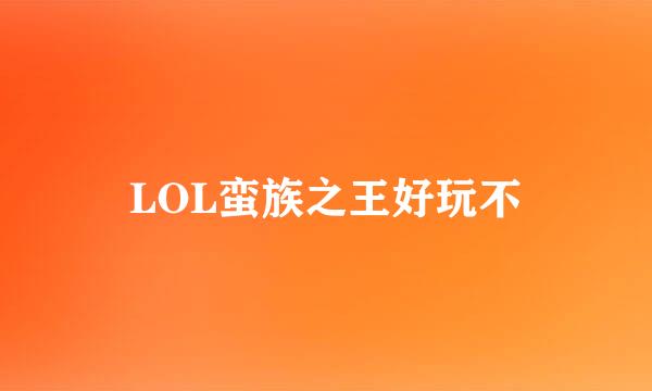 LOL蛮族之王好玩不