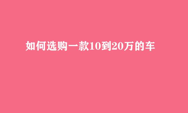 如何选购一款10到20万的车