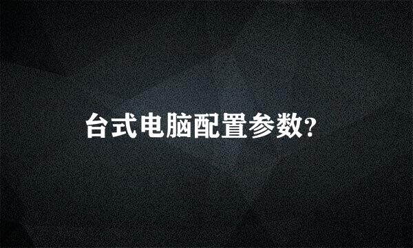 台式电脑配置参数？