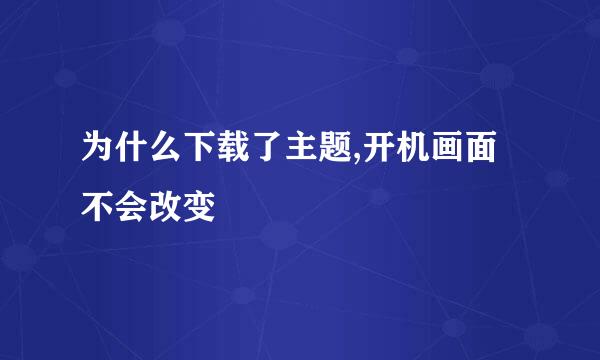 为什么下载了主题,开机画面不会改变