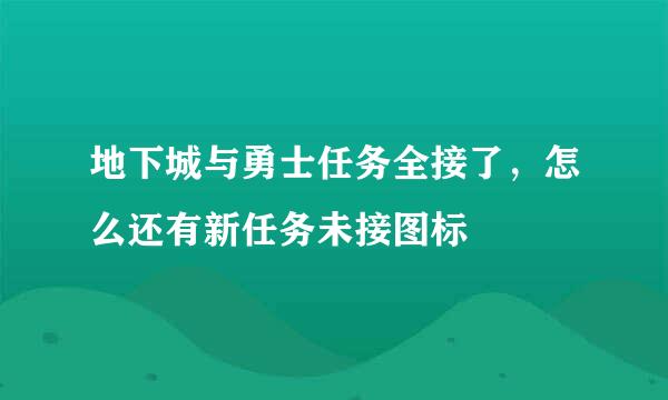 地下城与勇士任务全接了，怎么还有新任务未接图标