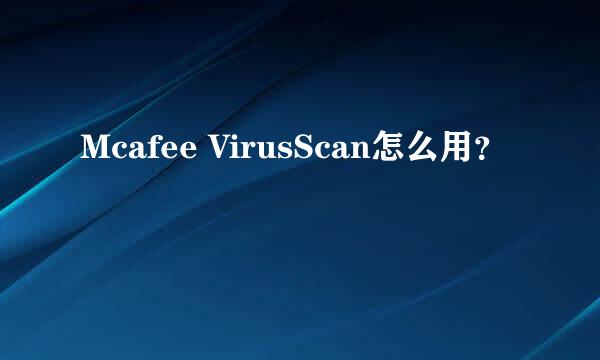 Mcafee VirusScan怎么用？